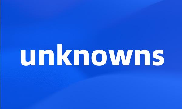 unknowns