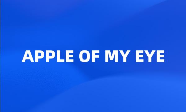 APPLE OF MY EYE