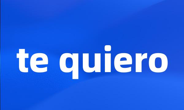 te quiero