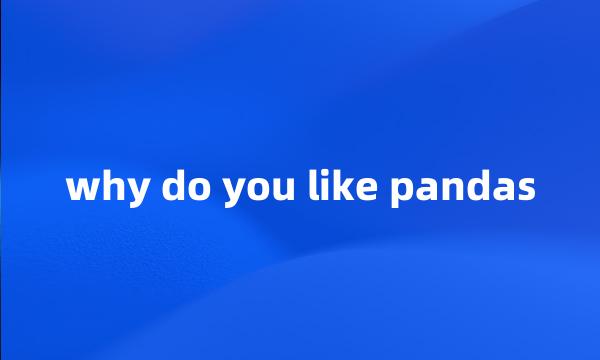 why do you like pandas