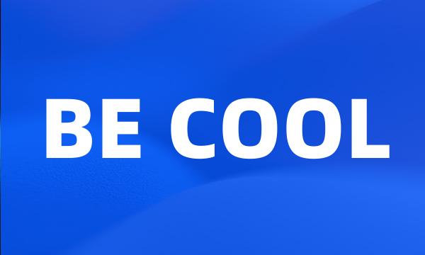 BE COOL