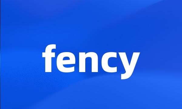 fency