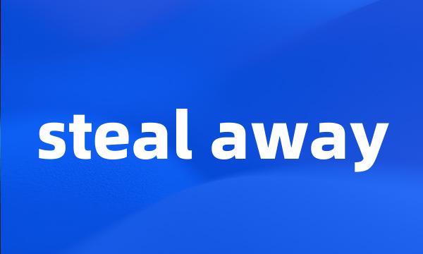 steal away