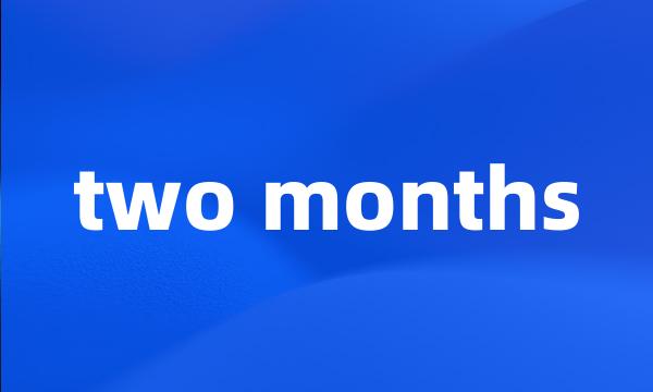 two months