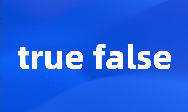 true false