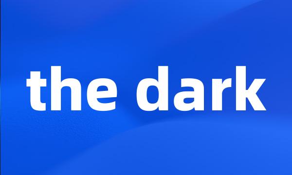 the dark