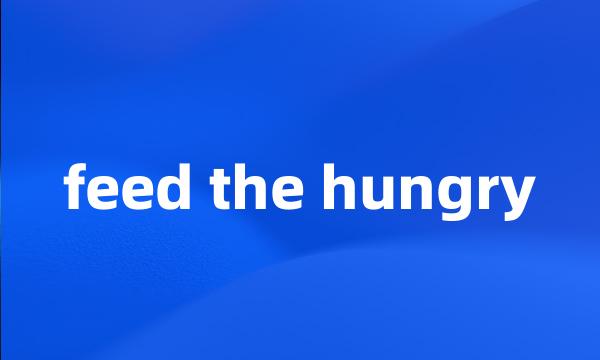 feed the hungry