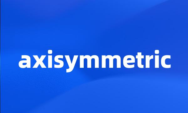 axisymmetric