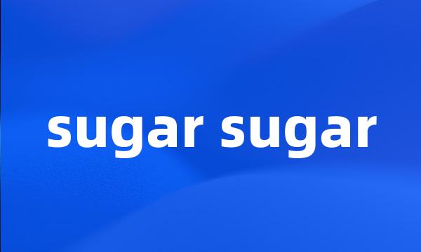 sugar sugar