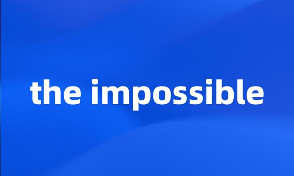 the impossible