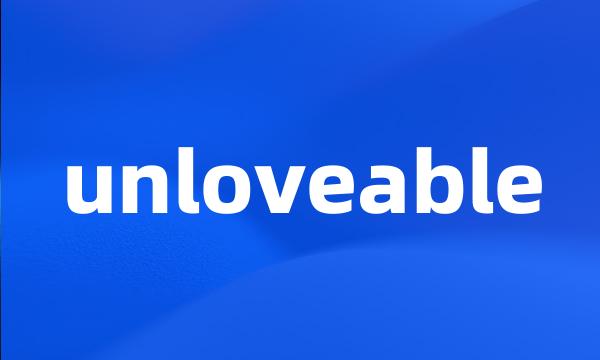 unloveable