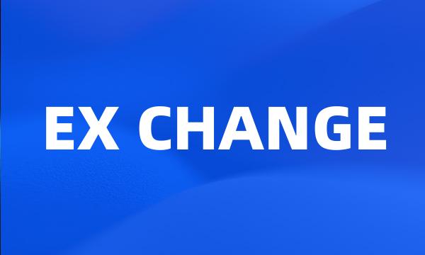 EX CHANGE