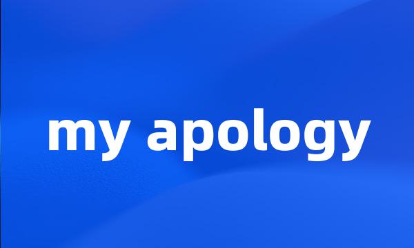 my apology