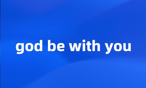 god be with you