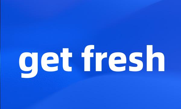 get fresh