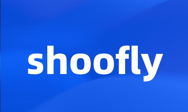 shoofly