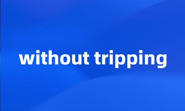 without tripping