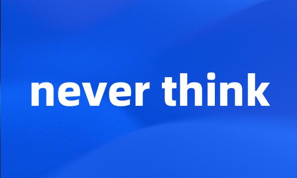 never think