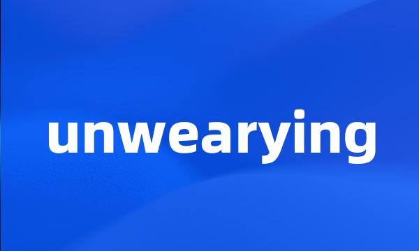 unwearying