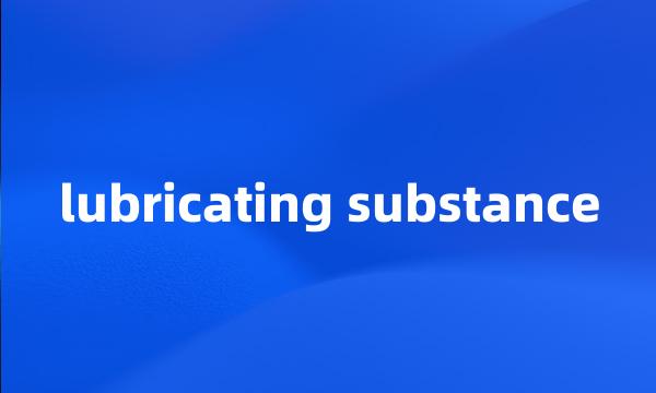 lubricating substance