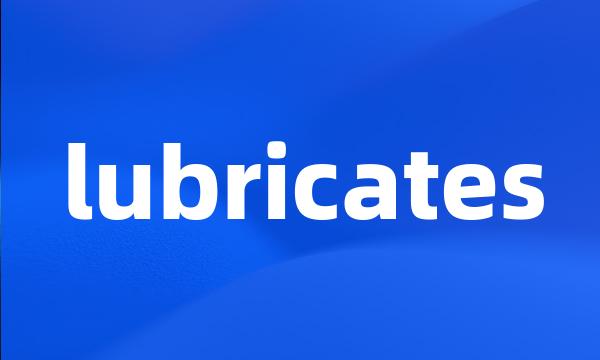 lubricates