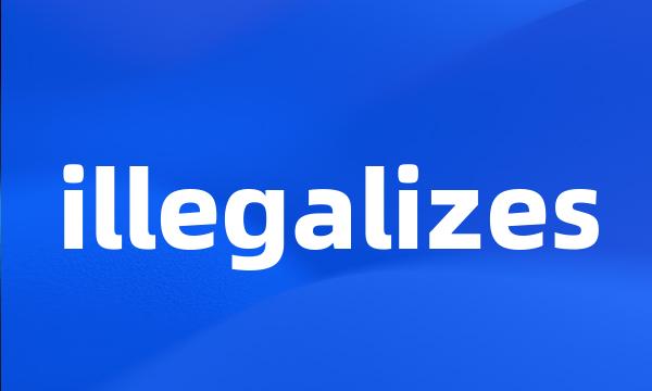 illegalizes