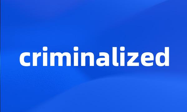 criminalized