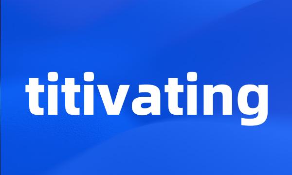 titivating