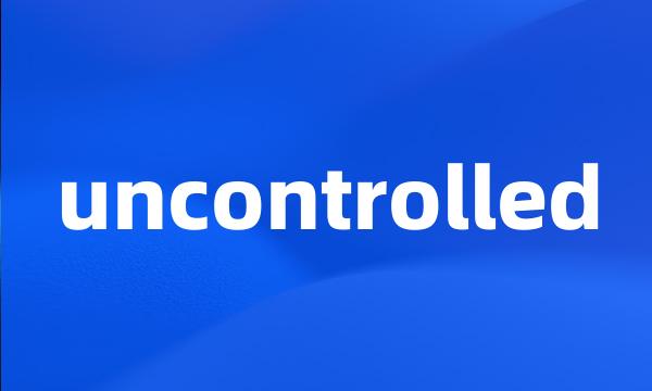 uncontrolled