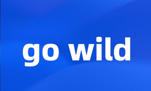 go wild