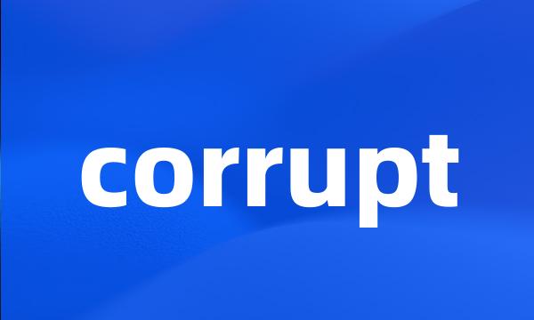 corrupt