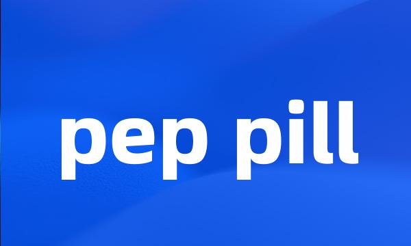 pep pill