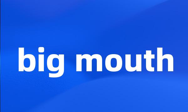 big mouth