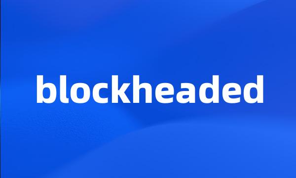 blockheaded