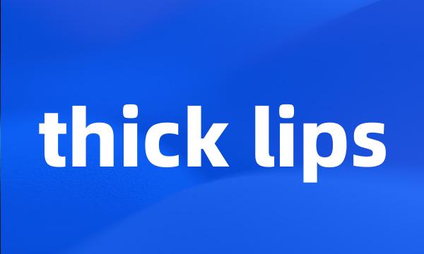 thick lips