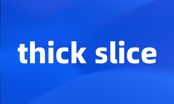 thick slice