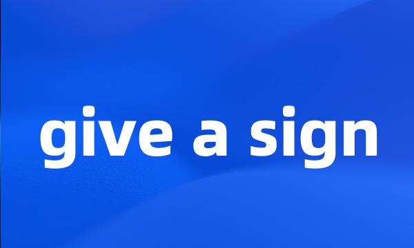 give a sign