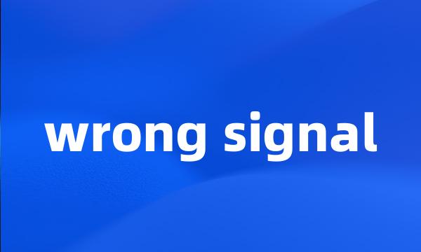 wrong signal