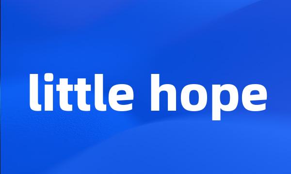 little hope