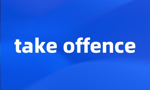 take offence