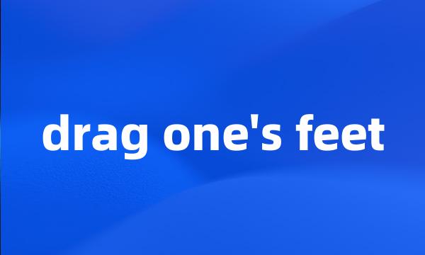 drag one's feet