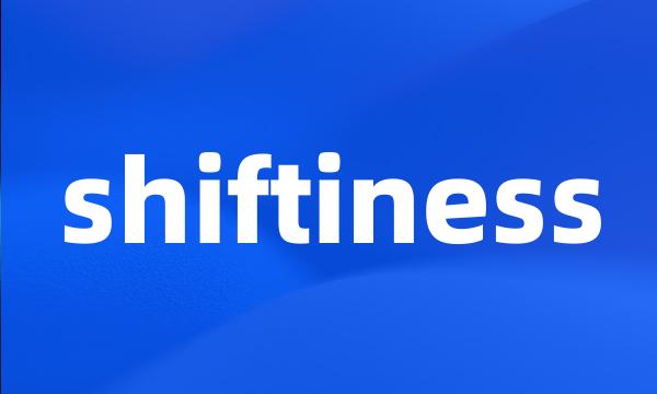 shiftiness