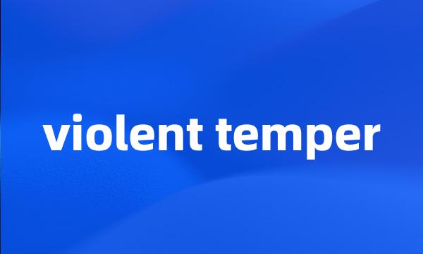 violent temper