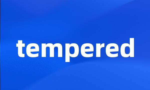 tempered