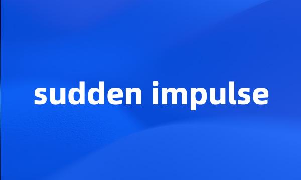 sudden impulse