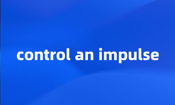 control an impulse