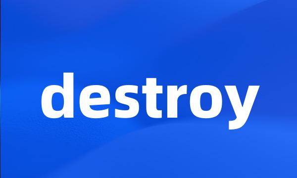 destroy