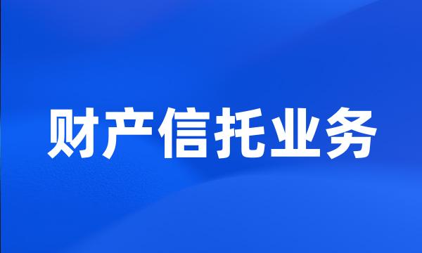 财产信托业务