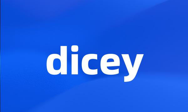 dicey