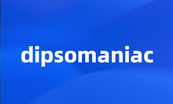 dipsomaniac